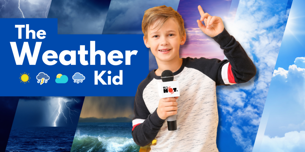 91.1 HOT FM’S WEATHER KID!