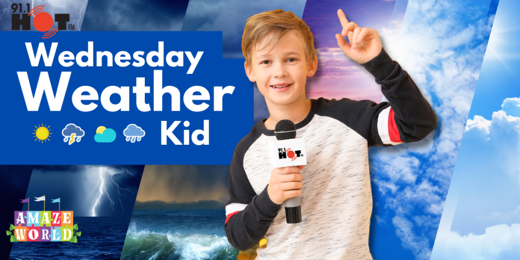 91.1 HOT FM’S – WEDNESDAY WEATHER KID